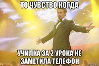 то чувство когда училка за 2 урока не заметила телефон