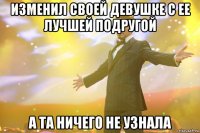 изменил своей девушке с ее лучшей подругой а та ничего не узнала