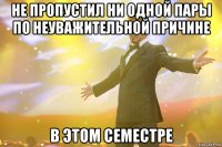 не пропустил ни одной пары по неуважительной причине в этом семестре