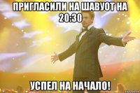пригласили на шавуот на 20:30 успел на начало!