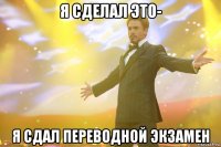 я сделал это- я сдал переводной экзамен