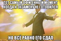 тот самый офигенный момент когда к экзамену не готовился но всё равно его сдал