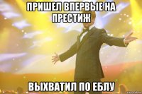 пришел впервые на престиж выхватил по еблу
