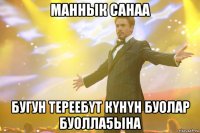 маннык санаа бугун тереебyт кyнyн буолар буолла5ына