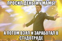 просил деньги у мамы а потом взял и заработал в студотряде