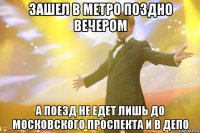 зашел в метро поздно вечером а поезд не едет лишь до московского проспекта и в депо