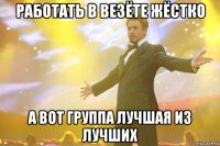 работать в везёте жёстко а вот группа лучшая из лучших