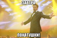 завтра покатушки!