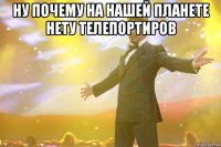 ну почему на нашей планете нету телепортиров 