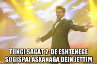  tungi sagat 2-de eshtenege sogispai asxanaga dein jettim
