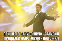  пришел в закусочную - закусил пришел в налоговую - наложил