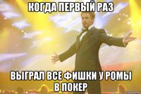 когда первый раз выграл все фишки у ромы в покер