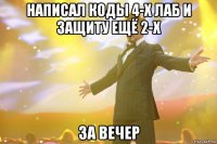 написал коды 4-х лаб и защиту ещё 2-х за вечер