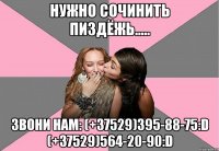 нужно сочинить пиздёжь..... звони нам: (+37529)395-88-75:d (+37529)564-20-90:d