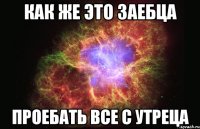 как же это заебца проебать все с утреца