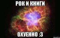 рок и книги охуенно :3