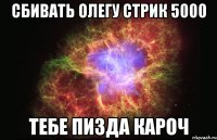 сбивать олегу стрик 5000 тебе пизда кароч