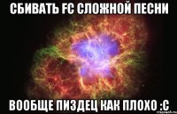 сбивать fc сложной песни вообще пиздец как плохо :с