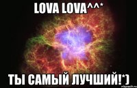 lova lova^^* ты самый лучший!*)