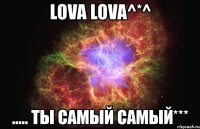 lova lova^*^ ..... ты самый самый***