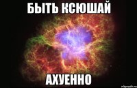 быть ксюшай ахуенно