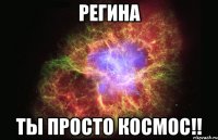 регина ты просто космос!!