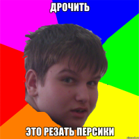 дрочить это резать персики