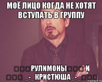 моё лицо когда не хотят вступать в группу ☜❶☞рулимоны☜❶☞ и ☜♡☞ _-_кристюша_-_☜♡☞