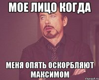 мое лицо когда меня опять оскорбляют максимом