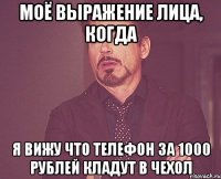 моё выражение лица, когда я вижу что телефон за 1000 рублей кладут в чехол