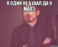 я один не бухал да 9 мая? 