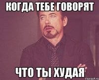 когда тебе говорят что ты худая