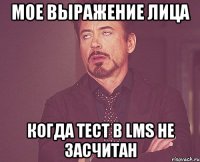 мое выражение лица когда тест в lms не засчитан