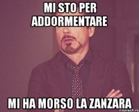 mi sto per addormentare mi ha morso la zanzara