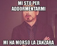 mi sto per addormentarmi mi ha morso la zanzara