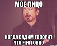 мое лицо когда вадим говорит что fifa говно