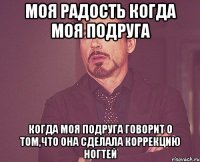 моя радость когда моя подруга когда моя подруга говорит о том,что она сделала коррекцию ногтей