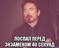  поспал перед экзаменом 40 секунд