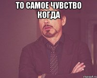 то самое чувство когда 