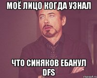 моё лицо когда узнал что синяков ебанул dfs