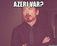 azeri var? 