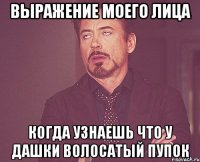 выражение моего лица когда узнаешь что у дашки волосатый пупок