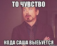 то чувство кода саша выёбуется