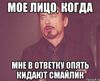 мое лицо, когда мне в ответку опять кидают смайлик