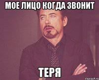 мое лицо когда звонит теря