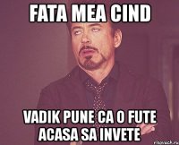 fata mea cind vadik pune ca o fute acasa sa invete