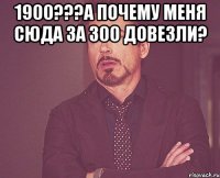 1900???а почему меня сюда за 300 довезли? 