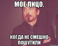 мое лицо, когда не смешно пошутили