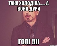 така холодіна...... а вони дури голі !!!