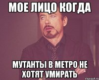 мое лицо когда мутанты в метро не хотят умирать